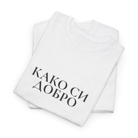 Kako Si Dobro Tshirt, How are you, Good written in Macedonian Cyrillic Language Tee, Embrace your heritage, Unisex Tees